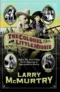 The Colonel and Little Missie: Buffalo Bill, Annie Oakley, and the Beginnings of Superstardom in America di Larry Mcmurtry edito da SIMON & SCHUSTER