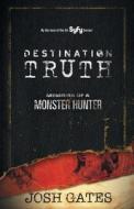 Destination Truth: Memoirs of a Monster Hunter di Josh Gates edito da POCKET BOOKS