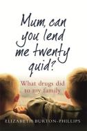 Mum, Can You Lend Me Twenty Quid? di Elizabeth Burton-Phillips edito da Little, Brown Book Group