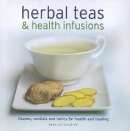 Herbal Teas and Health Infusions di Jessica Houdret edito da Anness Publishing