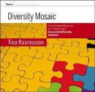 Diversity Mosaic: The Complete Resource for Establishing a Successful Diversity Initiative di Tina Rasmussen edito da Pfeiffer