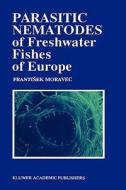 Parasitic Nematodes of Freshwater Fishes of Europe di F. Moravec edito da Springer Netherlands