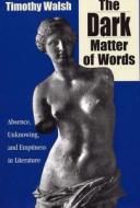Walsh, T:  The Dark Matter of Words di Timothy Walsh edito da Southern Illinois University Press
