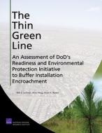 The Thin Green Line: An Assessment of Dod's Readiness and Environmental Protection Initiative to Buffer Installation Enc di Beth E. Lachman, Anny Wong, Susan A. Resetar edito da RAND CORP