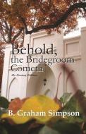 Behold, the Bridegroom Cometh: 21st Century Edition di B. Graham Simpson edito da LIGHTNING SOURCE INC
