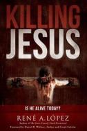 Killing Jesus di Rene A. Lopez edito da 21st Century Press