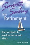 Smooth Sailing Into Retirement di Hughes Dave Hughes edito da Prickly Pair Publishing