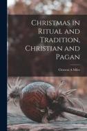 Christmas in Ritual and Tradition, Christian and Pagan [microform] di Clement A. Miles edito da LIGHTNING SOURCE INC