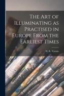 The Art of Illuminating as Practised in Europe From the Earliest Times edito da LIGHTNING SOURCE INC