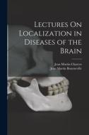 Lectures On Localization in Diseases of the Brain di Jean Martin Charcot, Jean Martin Bourneville edito da LEGARE STREET PR