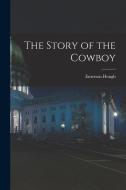 The Story of the Cowboy di Emerson Hough edito da LEGARE STREET PR