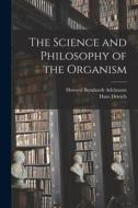 The Science and Philosophy of the Organism di Hans Driesch, Howard Bernhardt Adelmann edito da LEGARE STREET PR