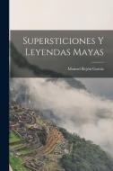 Supersticiones Y Leyendas Mayas di Manuel Rejón García edito da LEGARE STREET PR
