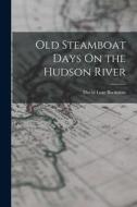 Old Steamboat Days On the Hudson River di David Lear Buckman edito da LEGARE STREET PR