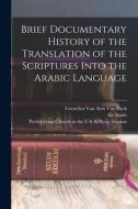 Brief Documentary History of the Translation of the Scriptures Into the Arabic Language di Eli Smith, Cornelius van Alen van Dyck edito da LEGARE STREET PR