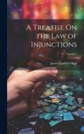 A Treatise On the Law of Injunctions; Volume 1 di James Lambert High edito da LEGARE STREET PR