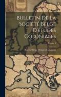 Bulletin De La Société Belge D'études Coloniales; Volume 3 edito da LEGARE STREET PR