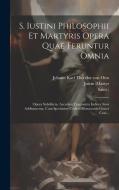 S. Iustini Philosophii Et Martyris Opera Quae Feruntur Omnia: Opera Subditicia. Accedunt Fragmenta Indices Novi Additamenta. Cum Specimine Codicis Mon di Justin (Martyr, Saint ). edito da LEGARE STREET PR