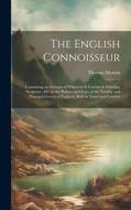 The English Connoisseur: Containing an Account of Whatever Is Curious in Painting, Sculpture, &C. in the Palaces and Seats of the Nobility and di Thomas Martyn edito da LEGARE STREET PR