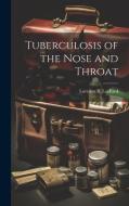 Tuberculosis of the Nose and Throat di Lorenzo B. Lockard edito da LEGARE STREET PR