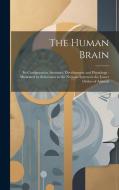 The Human Brain: Its Configuration, Structure, Development and Physiology: Illustrated by References to the Nervous System in the Lower di Anonymous edito da LEGARE STREET PR