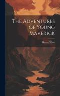The Adventures of Young Maverick di Hervey White edito da LEGARE STREET PR