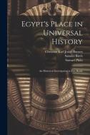 Egypt's Place in Universal History: An Historical Investigation in Five Books di Christian Karl Josias Bunsen, Samuel Birch, Samuel Philo edito da LEGARE STREET PR