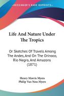 Life And Nature Under The Tropics di Henry Morris Myers, Philip Van Ness Myers edito da Kessinger Publishing Co