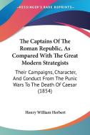 The Captains of the Roman Republic, as Compared with the Great Modern Strategists: Their Campaigns, Character, and Conduct from the Punic Wars to the di Henry William Herbert edito da Kessinger Publishing