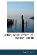 History Of The Azores di Thomas Ashe edito da Bibliolife