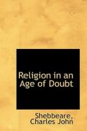 Religion In An Age Of Doubt di Shebbeare Charles John edito da Bibliolife