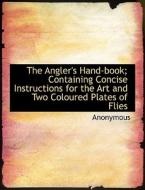 The Angler's Hand-book; Containing Concise Instructions for the Art and Two Coloured Plates of Flies di Anonymous edito da BiblioLife