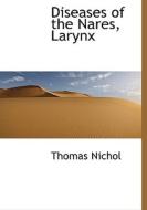 Diseases Of The Nares, Larynx di Thomas Nichol edito da Bibliolife