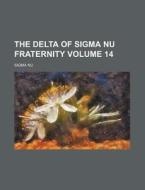 The Delta of SIGMA NU Fraternity Volume 14 di Sigma Nu edito da Rarebooksclub.com