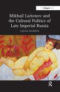 Mikhail Larionov and the Cultural Politics of Late Imperial Russia di Sarah Warren edito da Taylor & Francis Ltd
