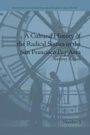 A Cultural History of the Radical Sixties in the San Francisco Bay Area di Anthony Ashbolt edito da Routledge