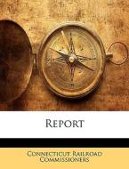 Report di Connecticut Railroad Commissioners edito da Bibliolife, Llc