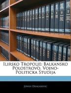 Ilirsko Tropolje: Balkansko Polostrovo. di Jovan Dragasevic edito da Nabu Press