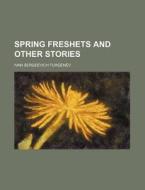 Spring Freshets and Other Stories di Ivan Sergeevich Turgenev edito da Rarebooksclub.com