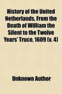 History Of The United Netherlands, From di Unknown Author edito da General Books