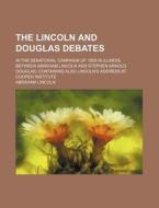 The Lincoln And Douglas Debates di Abraham Lincoln edito da General Books Llc
