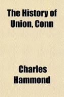 The History Of Union, Conn di Charles Hammond edito da Rarebooksclub.com