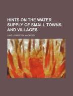 Hints On The Water Supply Of Small Towns di Luke Livingston Macassey edito da Rarebooksclub.com