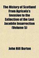The History Of Scotland, From Agricola's di John Hill Burton edito da General Books
