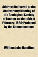 Address Delivered At The Anniversary Mee di William John Hamilton edito da General Books