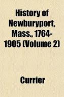 History Of Newburyport, Mass., 1764-1905 di M. Currier edito da General Books