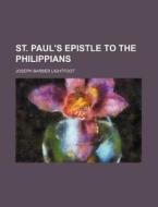 St. Paul's Epistle to the Philippians di Joseph Barber Lightfoot edito da Rarebooksclub.com