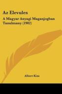 AZ Elevules: A Magyar Anyagi Maganjogban Tanulmany (1902) di Albert Kiss edito da Kessinger Publishing
