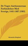 de Yngre Axelssonernas Forbindelser Med Sverige, 1441-1487 (1903) di Alexandra Skoglund edito da Kessinger Publishing