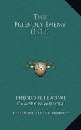 The Friendly Enemy (1913) di Theodore Percival Cameron Wilson edito da Kessinger Publishing